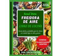RENAL DIETA FREIDORA DE AIRE LIBRO DE COCINA: Recetas fáciles y saludables para los riñones con comidas bajas en sodio y potasio