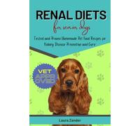 Renal Diets for Senior Dogs: Tested and Proven Homemade Pet Food Recipes for Kidney Disease Prevention and Cure
