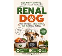 Renal Dog: How to Survive BARF Without Losing Your Mind - A Dietary Guide for Dogs with Kidney Disease