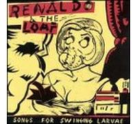 Renaldo & the Loaf - Songs for Swinging Larvae
