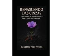 Renascendo das Cinzas: Uma jornada de superação após o abuso e a redefinição da vida
