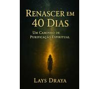 Renascer em 40 Dias: Um Caminho de Purificação Espiritual