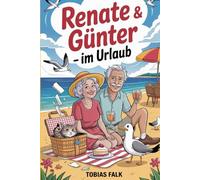 Renate & Günter - Im Urlaub: Humorvolle Geschichten von Pannen, Bahnchaos und Meerblicken (Renate & Günter - Humorvolle Geschichten vom Leben mit Haltung)