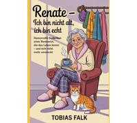 Renate - Ich bin nicht alt, ich bin echt: Humorvolle Gedanken einer Rentnerin die das Leben kennt - und sich nicht versteckt (Renate & Günter - Humorvolle Geschichten vom Leben mit Haltung)