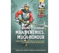 Renatio Et Gloriam: Many Enemies, Much Honour: Army Lists for the Great Italian War and French Wars of Religion: 21 (Helion Wargames)