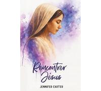 Rencontrer Jésus: Neuf Femmes de la Bible - Neuf Histoires d’Espérance, de Guérison et de Liberté