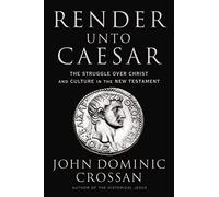Render Unto Caesar: The Struggle Over Christ and Culture in the New Testament: The Battle Over Christ and Culture in the New Testament