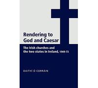 'Rendering to God and Caesar': The Irish Churches and the Two States in Ireland, 1949-73