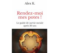Rendez-moi mes potes!: Le guide de survie sociale après 30 ans