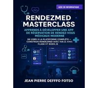 RendezMed Masterclass - Apprends à Développer une App de Réservation de Rendez-vous Médicaux Moderne: De l’Idée à la Plateforme Complète - Construis RendezMed avec Vue.js, Ionic, Flask et Node.js