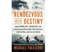 Rendezvous with Destiny: How Franklin D. Roosevelt and Five Extraordinary Men Took America into the War and into the World