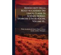 Rendiconti Della Reale Accademia Dei Lincei, Classe Di Scienze Morali, Storiche E Filologiche, Volume 10...