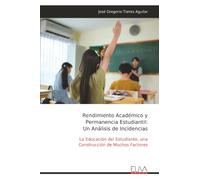 Rendimiento Académico y Permanencia Estudiantil: Un Análisis de Incidencias: La Educación del Estudiante, una Construcción de Muchos Factores