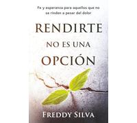 RENDIRTE NO ES UNA OPCIÓN: FE Y ESPERANZA PARA AQUELLOS QUE NO SE RINDEN A PESAR DEL DOLOR