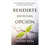 RENDIRTE NO ES UNA OPCIÓN: FE Y ESPERANZA PARA AQUELLOS QUE NO SE RINDEN A PESAR DEL DOLOR