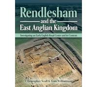 Rendlesham and the East Anglian Kingdom: Investigating an Early English Royal Centre and its Contexts