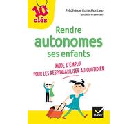 Rendre autonomes ses enfants: Moded'emploi pour les responsabiliser au quotidien