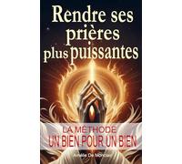 Rendre ses prières plus puissantes, la méthode un bien pour un bien: Une approche spirituelle concrète, une méthode ancestrale dévoilée pour des ... (Prières et méthode puissante pour prier)