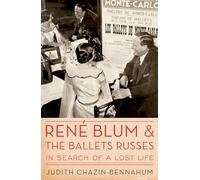 René Blum and The Ballets Russes: In Search of a Lost Life