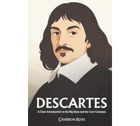 René Descartes: A Clear Introduction to the Big Ideas and the Core Concepts