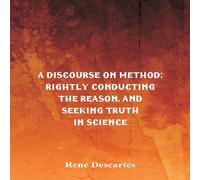 Rene Descartes A Discourse on Method : Rightly Conducting the Reason, & Seeking Rene Descartes Multicolor