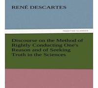 Rene Descartes Discourse on the Method of Rightly Conducting One's Reason & of Rene Descartes Multicolor