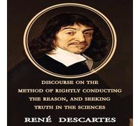 Rene Descartes Discourse on the Method of Rightly Conducting the Reason, and Rene Descartes Multicolor