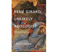 René Girard, Unlikely Apologist: Mimetic Theory and Fundamental Theology