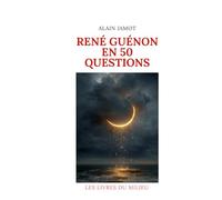 René Guénon en 50 questions (René Guénon : aux sources de la connaissance traditionnelle)
