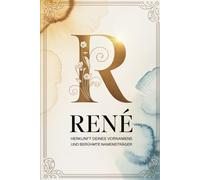 René: Herkunft deines Vornamens und berühmte Namensträger: Ein liebevoll gestaltetes Buch über die Geschichte, Bedeutung und besondere Persönlichkeiten des Namens René