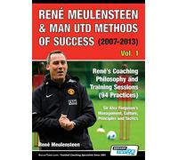 René Meulensteen & Man Utd Methods of Success (2007-2013) - René's Coaching Philosophy and Training Sessions (94 Practices), Sir Alex Ferguson's Management, Culture, Principles and Tactics (Volume)