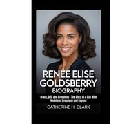RENÉE ELISE GOLDSBERRY BIOGRAPHY: Grace, Grit and Greatness - The Story of a Star Who Redefined Broadway and Beyond