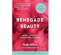 Renegade Beauty: Reveal and Revive Your Natural Radiance--Beauty Secrets, Solutions, and Preparations