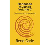Renegade Musings Volume 7: Remembering The Way Home