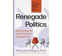 Renegade Politics: Advocating for Youth Political Engagement: 3 (The Hon. Henry N. R. Jackman Series on Canada and the World, 3)
