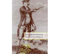 Renegade Revolutionary: The Life of General Charles Lee