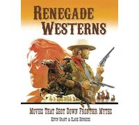 Renegade Westerns: Movies That Shot Down Frontier Myths