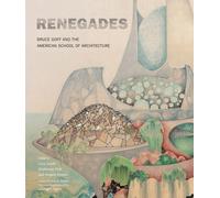 Renegades : Bruce Goff and the American School of Architecture