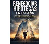 Renegociar Hipotecas en España: La guía definitiva para vencer a los bancos: Cómo bajar tu cuota mensual, mejorar tus condiciones con el banco y ... sin ser un experto financiero (negociación)