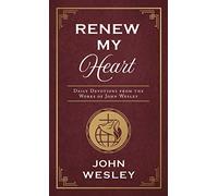 Renew My Heart: Daily Devotions from the Works of John Wesley