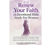 Renew Your Faith A Devotional Bible Study For Women: An 8-Week Guided Journey Through Scripture, Prayer and Self Reflection to Find Peace Amid Anxiety and Embrace The Grace of Proverbs 31