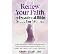 Renew Your Faith A Devotional Bible Study For Women: An 8-W uided Journey Through Scripture, Prayer and Self Reflection to Find Peace Amid Anxiety and Embrace The Grace of Proverbs 31