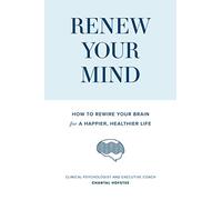 Renew Your Mind: How to rewire your brain for a happier, healthier life