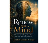 RENEW YOUR MIND: What Your Past Taught Your Brain and How God Can Change It