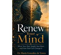 RENEW YOUR MIND: What Your Past Taught Your Brain and How God Can Change It