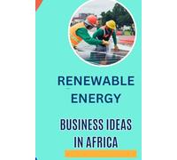 RENEWABLE ENERGY BUSINESS IDEAS IN AFRICA: Opportunities for Small-Scale and Large-Scale Investors