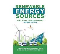 Renewable Energy Sources - Wind, Solar and Hydro Energy Revised Edition: Environment Books for Kids Children's Environment Books
