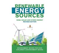 Renewable Energy Sources - Wind, Solar and Hydro Energy Revised Edition: Environment Books for Kids Children's Environment Books