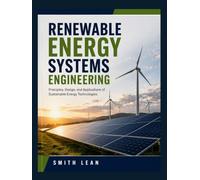 RENEWABLE ENERGY SYSTEMS ENGINEERING: Principles of Solar and Wind Energy, Energy Storage, Power Conversion, Grid Integration, and Sustainable Applications