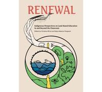 Renewal : Indigenous Perspectives on Land-Based Education In and Beyond the Classroom